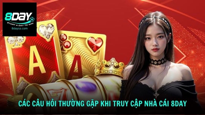 Các câu hỏi thường gặp khi truy cập nhà cái 8DAY