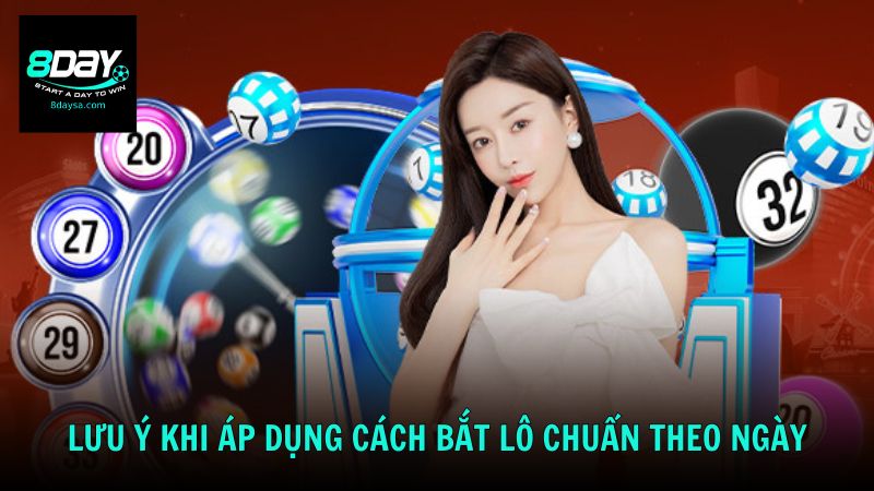 Lưu ý khi áp dụng cách bắt lô chuẩn theo ngày