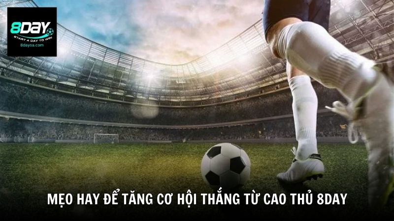 Mẹo hay để tăng cơ hội thắng từ cao thủ 8DAY