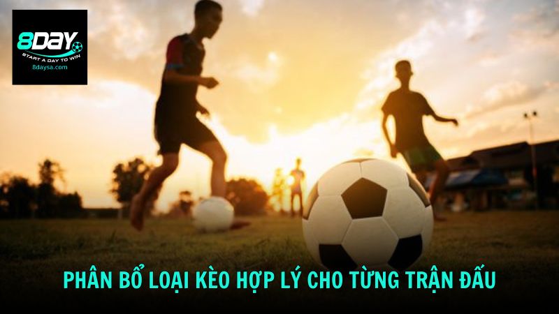 Mẹo chơi cá cược bóng đá phân bổ loại kèo hợp lý cho từng trận đấu