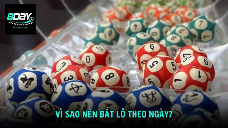 Vì sao nên bắt lô theo ngày thay vì chọn ngẫu nhiên?