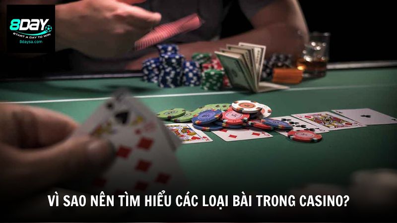 Vì sao nên tìm hiểu các loại bài trong casino?