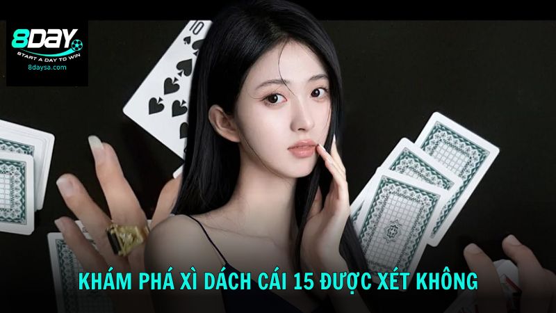 Khám phá xì dách cái 15 được xét không